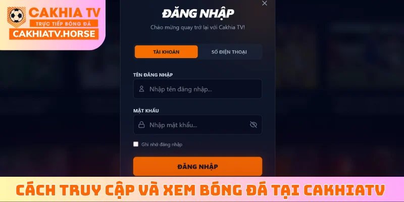 Cách truy cập và xem bóng đá tại CakhiaTV đơn giản nhất