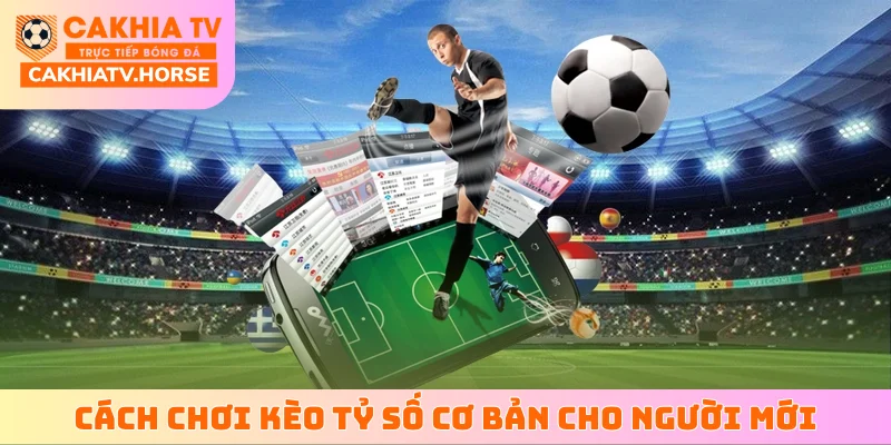 Hướng dẫn cách chơi kèo tỷ số cơ bản cho người mới