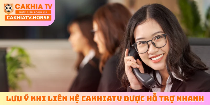 Lưu ý khi liên hệ CakhiaTV để được hỗ trợ nhanh