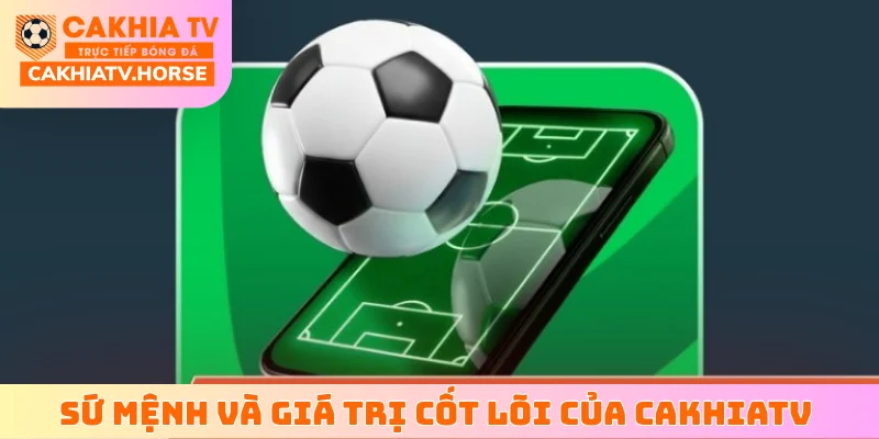Sứ mệnh và giá trị cốt lõi mà CakhiaTV hướng tới