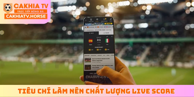Tiêu chí làm nên chất lượng Live Score của CakhiaTV