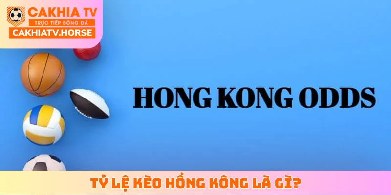 Tỷ lệ kèo Hồng Kông là gì?