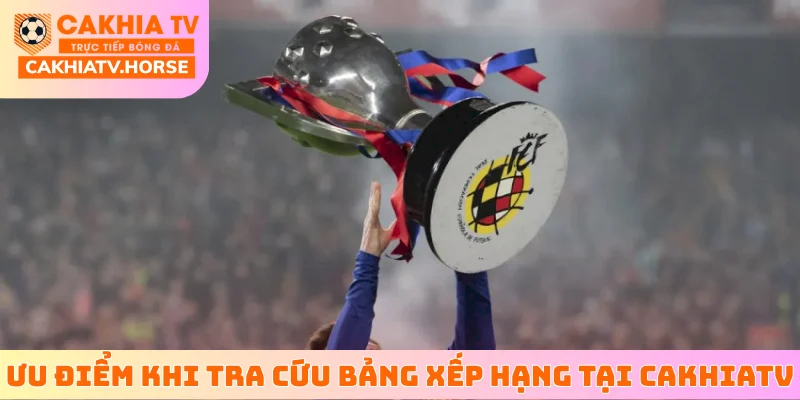 Ưu điểm khi tra cứu bảng xếp hạng trực tuyến tại CakhiaTV